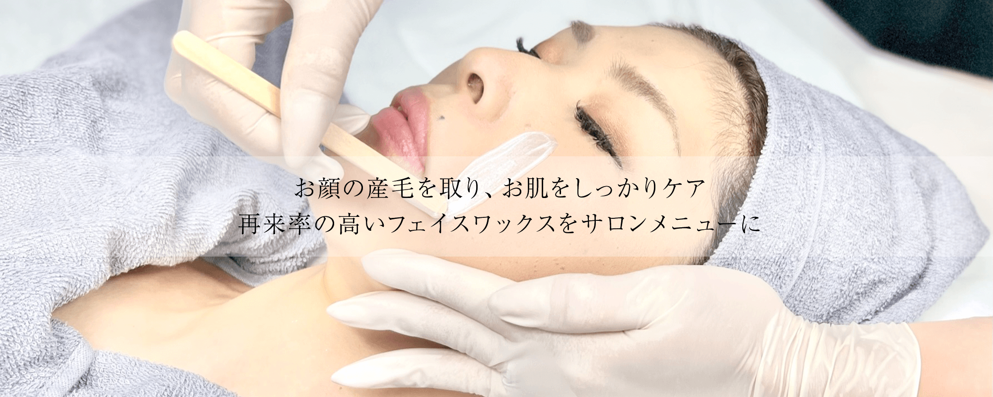 フェイスワックス講習：お顔の産毛を取り、お肌をしっかりケア。再来率の高いフェイスワックスをサロン
メニューに